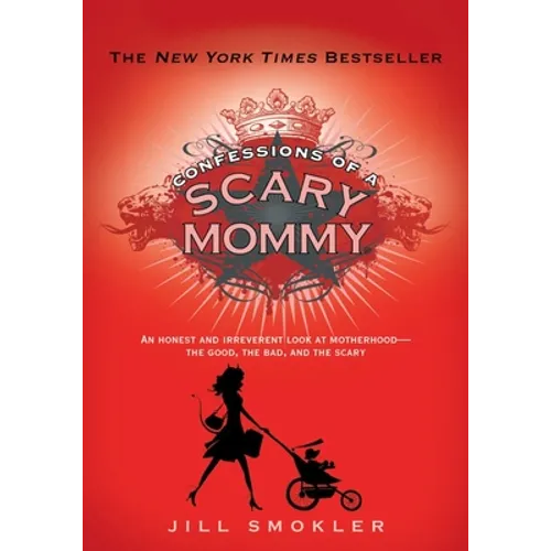 Confessions of a Scary Mommy: An Honest and Irreverent Look at Motherhood: The Good, the Bad, and the Scary