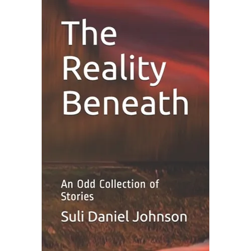 The Reality Beneath: An Odd Collection of Stories