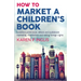 How to Market a Children's Book: Children's print book, eBook and audiobook marketing, translations and selling foreign rights