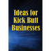 Ideas for Kick Butt Businesses: Here are 12 simple yet inventive ways to launch a successful company on your own without having to do any guesswork.