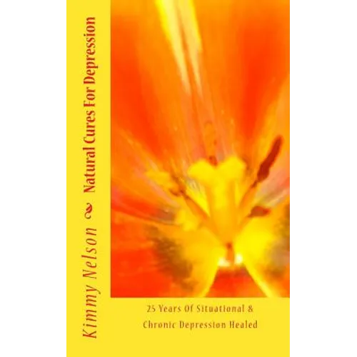 Natural Cures For Depression: 25 Years Of Situational & Chronic Depression Healed