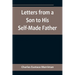 Letters from a Son to His Self-Made Father; Being the Replies to Letters from a Self-Made Merchant to his Son
