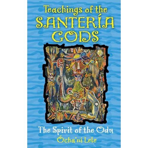 Teachings of the Santería Gods: The Spirit of the Odu