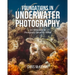 Foundations in Underwater Photography: An Introduction to Photography Below the Waves