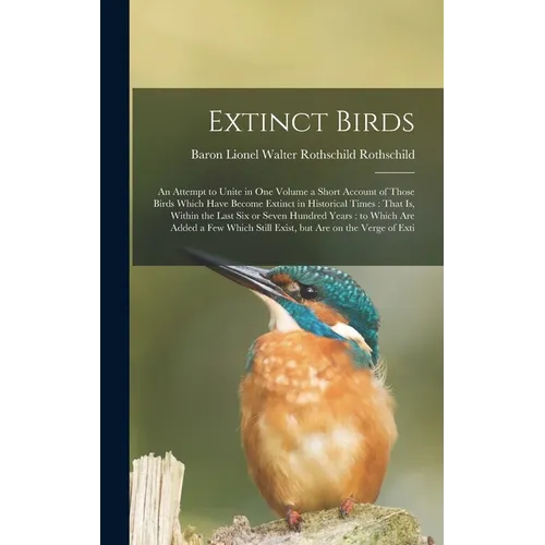 Extinct Birds: An Attempt to Unite in one Volume a Short Account of Those Birds Which Have Become Extinct in Historical Times: That i