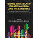 Living While Black In Latin America And The Caribbean: A Collection of 100 Afro-Descendant Perspectives Influenced by Historical and Contemporary Life