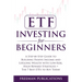ETF Investing For Beginners: A Step-By-Step Guide To Building Passive Income And Lifelong Wealth With Low-Risk, High-Reward Strategies + The 7 Best ET