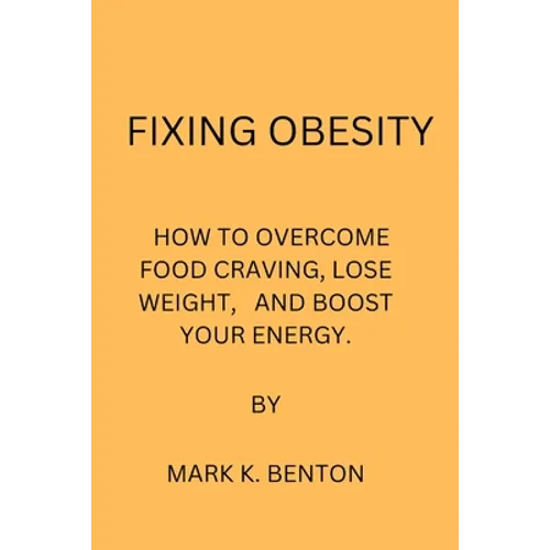 Fixing Obesity: How to Overcome Food Craving, Lose Weight and Boost Your Energy