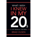 What I Wish I Knew In My 20s: A Life Manual For Men