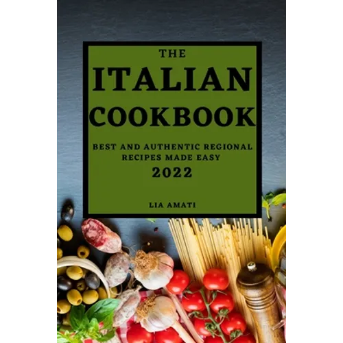The Italian Cookbook 2022: Best and Authentic Regional Recipes Made Easy