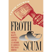 Froth and Scum: Truth, Beauty, Goodness, and the Ax Murder in America's First Mass Medium