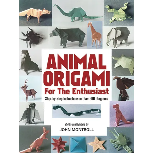 Animal Origami for the Enthusiast: Step-By-Step Instructions in Over 900 Diagrams/25 Original Models