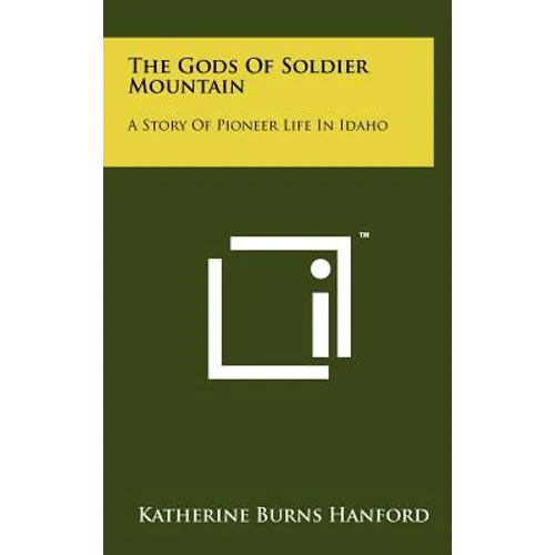 The Gods Of Soldier Mountain: A Story Of Pioneer Life In Idaho