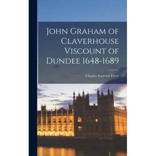 John Graham of Claverhouse Viscount of Dundee 1648-1689