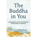 The Buddha in You: A Beginner's Guide to Buddhism, from Karma to Nirvana