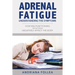 Adrenal Fatigue: Understanding the Symptoms - How Malfunctioning Adrenal Glands Negatively Affect the Body