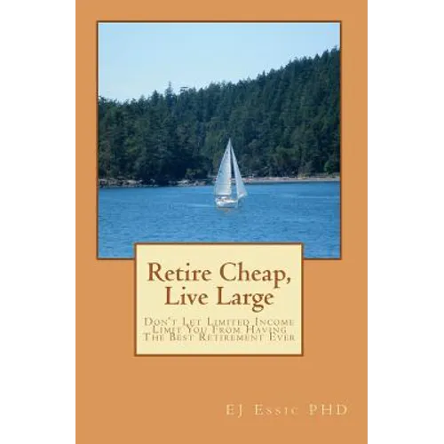 Retire cheap, Live Large: Don't Let Limited Income Limit You From Having The Best Retirement Ever
