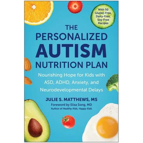 The Personalized Autism Nutrition Plan: Nourishing Hope for Kids with Asd, Adhd, Anxiety, and Neurodevelopmental Delays