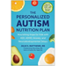 The Personalized Autism Nutrition Plan: Nourishing Hope for Kids with Asd, Adhd, Anxiety, and Neurodevelopmental Delays