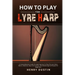 How to Play the Lyre Harp: A Comprehensive Guide To Learning how To Play The Lyre Harp. Basics, Features, Easy Instructions, And Mastering Techniques