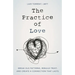 The Practice of Love: Break Old Patterns, Rebuild Trust, and Create a Connection That Lasts