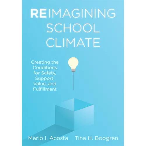 Reimagining School Climate: Creating the Conditions for Safety, Support, Value, and Fulfillment (a Practical Guide for a Thriving School Climate)