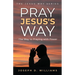 Pray Jesus's Way: The Way to Praying with Power
