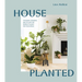 House Planted: Choosing, Growing, and Styling the Perfect Plants for Your Space