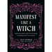 Manifest Like a Witch: Spells and Candle Magic for Attracting Everything Youve Ever Wanted