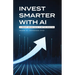Invest Smarter with AI: A Prompt-Driven Guide to Better Investing