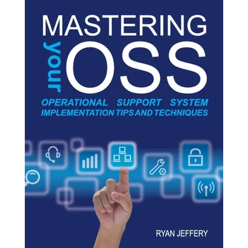 Mastering your OSS: Operational Support System Implementation Tips and Techniques