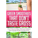 Green Smoothies That Don't Taste Gross: Over 50 Sexy & Filling, Delicious & Nutritious Green Smoothie Recipes You Will LOVE!