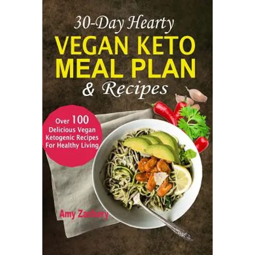 30-Day Hearty Vegan Keto Meal Plan & Recipes: Over 100 Delicious Vegan Ketogenic Recipes For Healthy Living