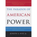 The Paradox of American Power: Why the World's Only Superpower Can't Go It Alone