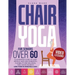 Chair Yoga for Seniors Over 60: Illustrated Guide + VIDEO LESSONS to Lose Weight and Gain Strength, Flexibility and Balance. Feel Good Again in Less t