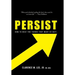 Persist: How to Beat the Things That Make Us Quit.