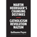Martin Heidegger's Changing Destinies: Catholicism, Revolution, Nazism