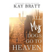 All (my) Dogs Go to Heaven: Signs from our Pets From the Afterlife and A Grief Guide to Get You Through