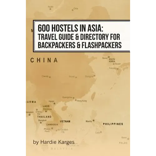 600 Hostels in Asia: Travel Guide & Directory for Backpackers & Flashpackers