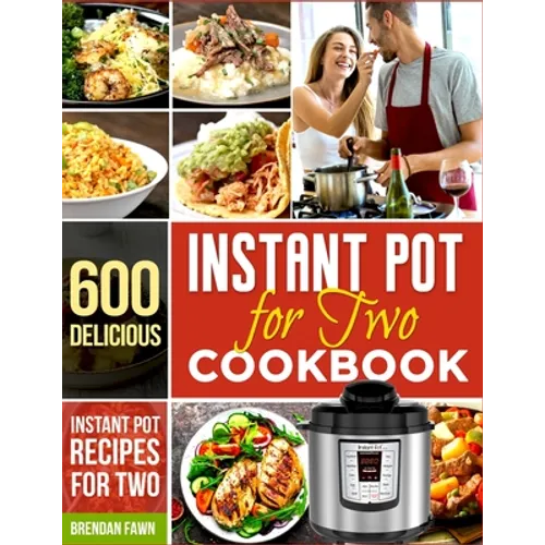 Instant Pot for Two Cookbook: 600 Delicious Instant Pot Recipes for Two