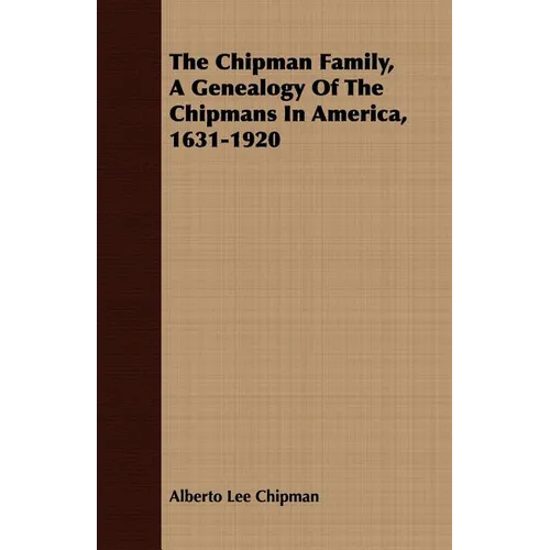 The Chipman Family, A Genealogy Of The Chipmans In America, 1631-1920