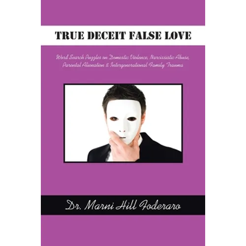 True Deceit False Love: Word Search Puzzles on Domestic Violence, Narcissistic Abuse, Parental Alienation & Intergenerational Family Trauma