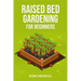 Raised Bed Gardening for Beginners: A Step-by-Step Guide to Growing Your Own Vegetables, Herbs, and Flowers (2023 Crash Course for Beginners)