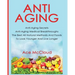 Anti-Aging: Anti-Aging Secrets Anti-Aging Medical Breakthroughs The Best All Natural Methods And Foods To Look Younger And Live Longer