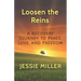 Loosen the Reins: A Recovery Journey to Peace, Love and Freedom