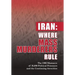 Iran: Where Mass Murderers Rule: The 1988 Massacre of 30,000 Political Prisoners and the Continuing Atrocities