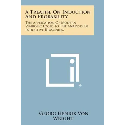 A Treatise on Induction and Probability: The Application of Modern Symbolic Logic to the Analysis of Inductive Reasoning