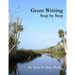 Grant Writing Step By Step: A Simple, straightforward guidebook for getting the money you need.