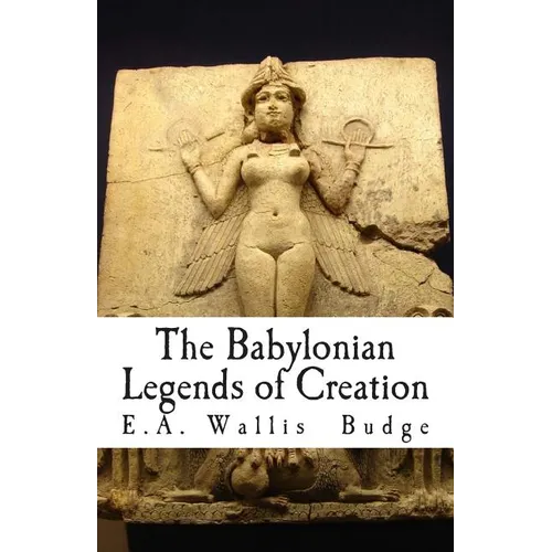 The Babylonian Legends of Creation