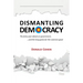 Dismantling Democracy: The forty-year attack on government, ....and the long game for the common good